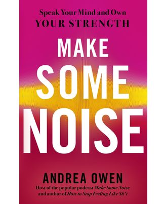 Make Some Noise: Speak Your Mind And Own Your Strength