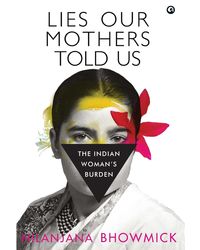 LIES OUR MOTHERS TOLD US: The Indian Woman