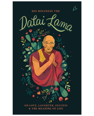 His Holiness The Dalai Lama On Love, Success, Happiness & The Meaning Of Life: The Dalai Lama On Love, Success, Happiness And The Meaning Of Life