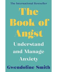 The Book of Angst: Understand and Manage Anxiety (Gwendoline Smith- Improving Mental Health Series)