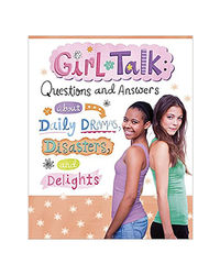 Girl Talk: Questions And Answers About Daily Dramas, Disasters, And Delights