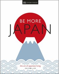 Be More Japan: The Art Of Japanese Living