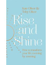 RISE AND SHINE: How to transform your life, morning by morning