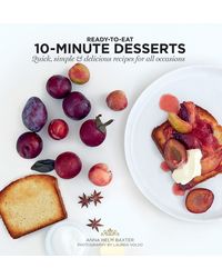 10 Minute Desserts: Quick, Simple & Delicious Recipes For All Occasions (Ready to Eat)
