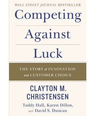 Competing Against Luck: The Story Of Innovation And Customer Choice