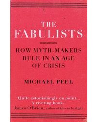 The Fabulists: How myth- makers rule in an age of crisis