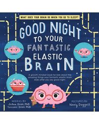 Good Night to Your Fantastic Elastic Brain: A Growth Mindset Book for Kids About the Amazing Things Your Fantastic Elastic Brain Does After You Say Good Night