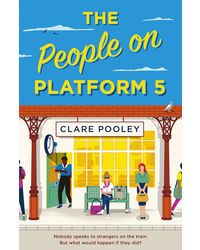 The People on Platform 5 (Lead Title) : A feel- good and uplifting read with unforgettable characters from the author of The Authenticity Project