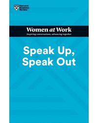 Speak Up, Speak Out (HBR Women at Work Series)