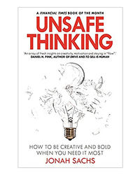 Unsafe Thinking: How To Be Creative And Bold When You Need It Most