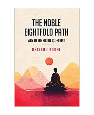 The Noble Eightfold Path: Way to the End of Suffering