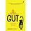 Gut: The Inside Story Of Our Body s Most Under- Rated Organ