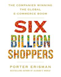 Six Billion Shoppers: The Companies Winning the Global E- Commerce Boom