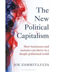The New Political Capitalism: How Businesses and Societies Can Thrive in a Deeply Politicized World