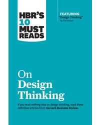 HBR's 10 Must Reads on Design Thinking (with featured article" Design Thinking" By Tim Brown)