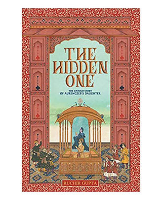 The Hidden One The Untold Story Of Aurengzeb s Daughter