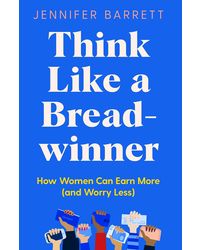 Think Like a Breadwinner: How Women Can Earn More (and Worry Less)