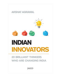 Indian Innovators: 20 Brilliant Thinkers Who Are Changing India