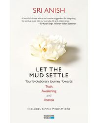 Let the Mud Settle: Your Evolutionary Journey towards Truth, Awakening and Ananda