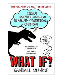 What If? : Serious Scientific Answers To Absurd Hypothetical Questions