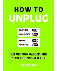 How To Unplug: Get Off Your Gadgets And Start Enjoying Real Life