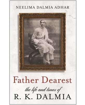 Father Dearest  - The Life And Times Of R. K. Dalmia