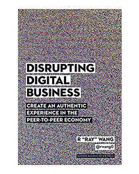Disrupting Digital Business: Create An Authentic Experience In The Peer- To- Peer Economy