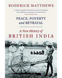 Peace Poverty And Betrayal A New History Of British India