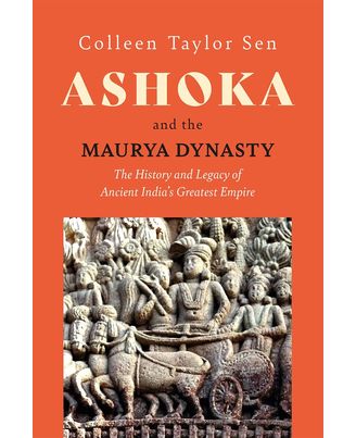 Ashoka and The Maurya Dynasty: The History and Legacy of Ancient India