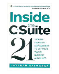Inside The C- Suite: 21 Lessons From Top Management To Get Your Way In Business And In Life