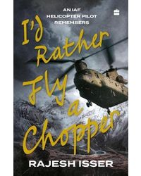 I'd Rather Fly a Chopper: An IAF Helicopter Pilot Remembers