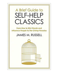 A Brief Guide To Self- Help Classics: From How To Win Friends And Influence People To The Chimp Paradox