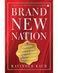 Brand New Nation: Capitalist Dreams And Nationalist Designs In Twenty- First- Century India