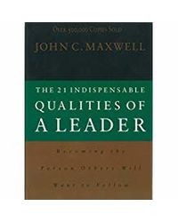 The 21 Indispensable Qualities Of A Leader Becoming The Person Others Will Want To Follow