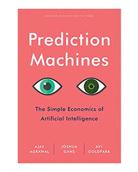 Prediction Machines: The Simple Economics Of Artificial Intelligence