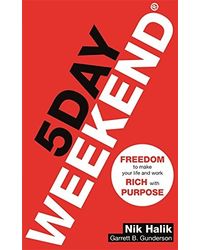 5 Day Weekend: Freedom To Make Your Life And Work Rich With Purpose