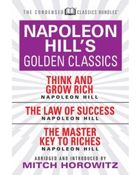 Napoleon Hill's Golden Classics (Condensed Classics) : featuring Think and Grow Rich, The Law of Success, and The Master Key to Riches: featuring Think. . . Law of Success, and The Master Key to Riches