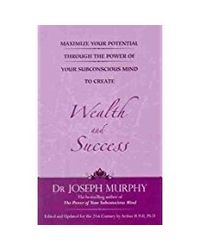 Maximize your Potential through the Power of your Subconscious Mind to Create Wealth and Success