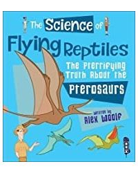 The Science Of Flying Reptiles: The Pterrifying Truth About The Pterosaurs