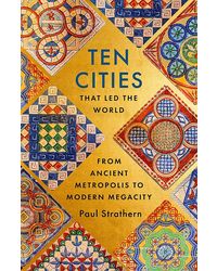 Ten Cities That Led The World: From Ancient Metropolis To Modern Megacity