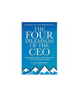 The Four Dilemmas Of The Ceo: Mastering The Make- Or- Break Moments In Every Executive