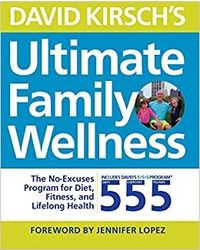 David Kirsch's Ultimate Family Wellness: The No Excuses Program For Diet, Exercise And Lifelong Health