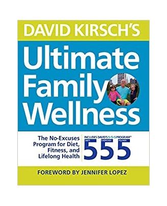 David Kirsch s Ultimate Family Wellness: The No Excuses Program For Diet, Exercise And Lifelong Health