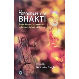 The Topography of Bhakti( Social Reform Watersheds in Indian Intellectual History)
