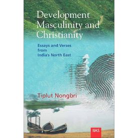Development, Masculinity and Christianity: Essays and Verses from Indiaí s North East