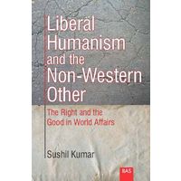 Liberal Humanism and the Non- Western Other: The Right and the Good in World Affairs