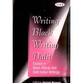 Writing Black Writing Dalit- Essays in Black African and Dalit Indian Writings