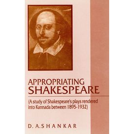 Appropriating Shakespeare: A Study of Shakespeare is Plays Rendered into Kannada between 1895- 1932