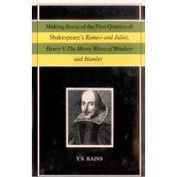 Making Sense of the First Quartos of Shakespeareí s Romeo and Juliet, Henry V. The Merry Wives of Windsor and Hamlet