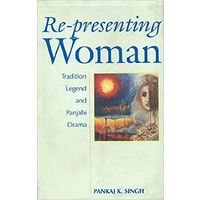 Re- presenting Women: Tradition, Legend and Panjabi Drama